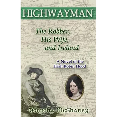 Highwayman: The Robber, His Wife, and Ireland -- A Novel of the Irish Robin Hood