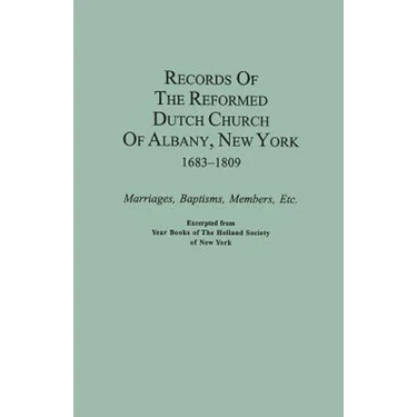 Records of the Reformed Dutch Church of Albany, New York, 1683-1809: Marriages, Baptisms, Members, Etc. Excerpted from Year Books of the Holland Socie