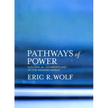 Pathways of Power: Building an Anthropology of the Modern World