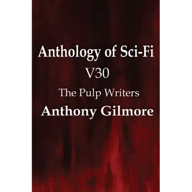 Anthology of Sci-Fi V30, the Pulp Writers - Anthony Gilmore