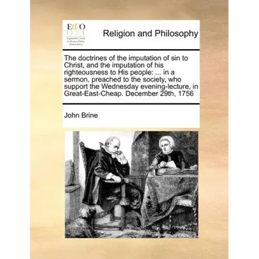 The Doctrines of the Imputation of Sin to Christ, and the Imputation of His Righteousness to His People: ... in a Sermon, Preached to the Society, Who
