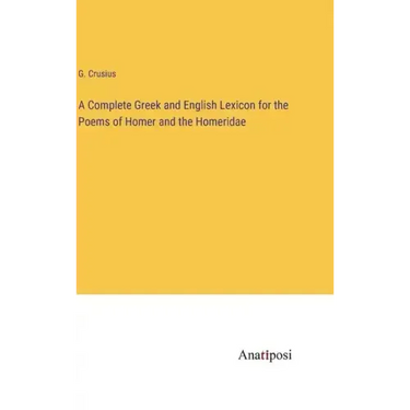 A Complete Greek and English Lexicon for the Poems of Homer and the Homeridae