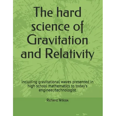 The hard science of Gravitation and Relativity: including gravitational waves presented in high school mathematics to today's engineer/technologist