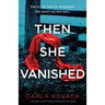 Then She Vanished: A completely addictive and unputdownable crime thriller