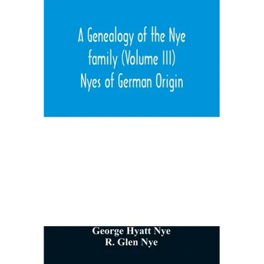 A genealogy of the Nye family (Volume III) Nyes of German Origin