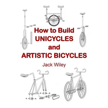 How to Build Unicycles and Artistic Bicycles