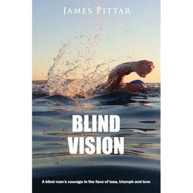 Blind Vision: A blind mans courage in the face of loss, triumph and love