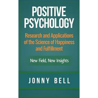 Positive Psychology: Research and Applications of the Science of Happiness and Fulfillment: New Field, New Insights: Applied Modern Psychol