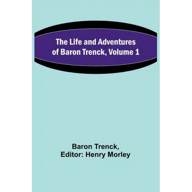 The Life and Adventures of Baron Trenck, Volume 1