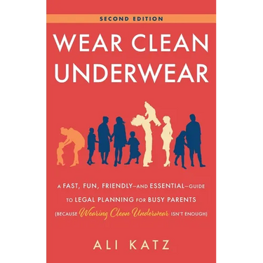 Wear Clean Underwear: A Fast, Fun, Friendly-and Essential-Guide to Legal Planning for Busy Parents (Because Wearing Clean Underwear Isn't Enough)
