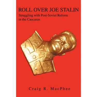 Roll Over Joe Stalin: Struggling with Post-Soviet Reform in the Caucasus