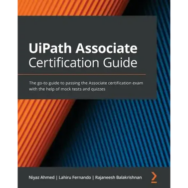 UiPath Associate Certification Guide: The go-to guide to passing the Associate certification exam with the help of mock tests and quizzes