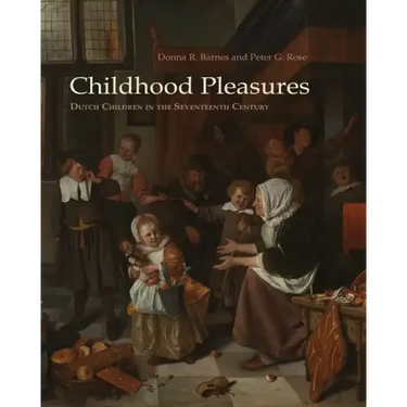 Childhood Pleasures: Dutch Children in the Seventeenth Century