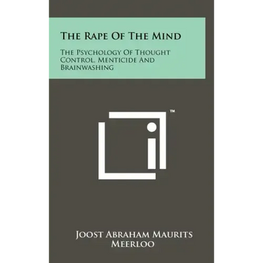 The Rape Of The Mind: The Psychology Of Thought Control, Menticide And Brainwashing