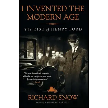 I Invented the Modern Age: The Rise of Henry Ford
