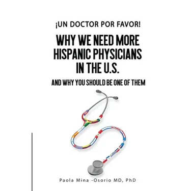 ¡Un doctor por favor!: Why We Need More Hispanic Physicians in the U.S., and Why You Should Be One of Them