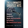 The Illuminati's Greatest Hits: Deception, Conspiracies, Murders And Assassinations By The World's Most Powerful Secret Society