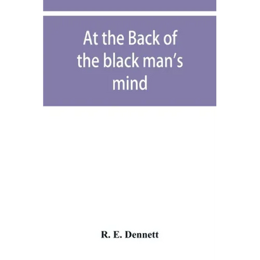 At the back of the black man's mind; or, Notes on the kingly office in West Africa