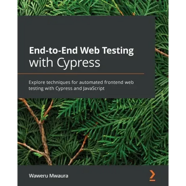 End-to-End Web Testing with Cypress: Explore techniques for automated frontend web testing with Cypress and JavaScript