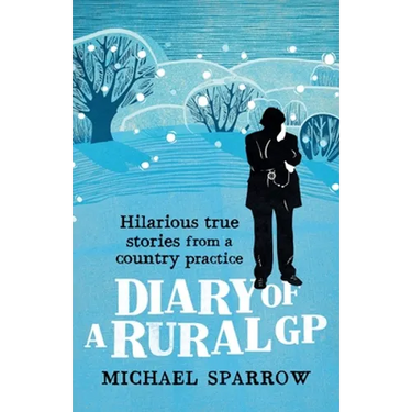 Diary of a Rural GP: Hilarious True Stories from a Country Practice