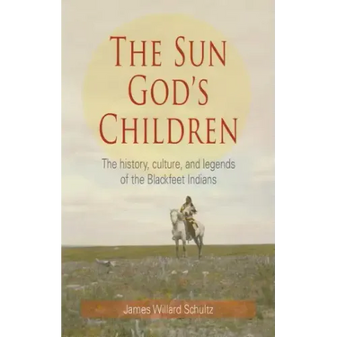 The Sun God's Children: The History of the Blackfeet Indians