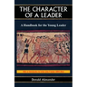 The Character of a Leader: A Handbook for the Young Leader