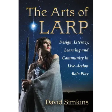 The Arts of Larp: Design, Literacy, Learning and Community in Live-Action Role Play