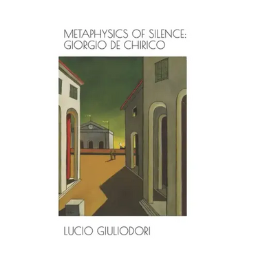 Metaphysics of silence: Giorgio De Chirico.