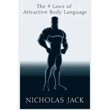 The 9 Laws of Attractive Body Language: For Men