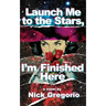 Launch Me to the Stars, I'm Finished Here