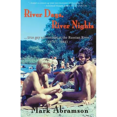 River Days, River Nights: ...true gay adventures at the Russian River (1976 - 1984)