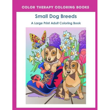 Large Print Adult Coloring Book of Small Dog Breeds: An Easy, Simple Coloring Book for Adults of Small Breed Dogs including Dachshund, Chihuahua, Pug,