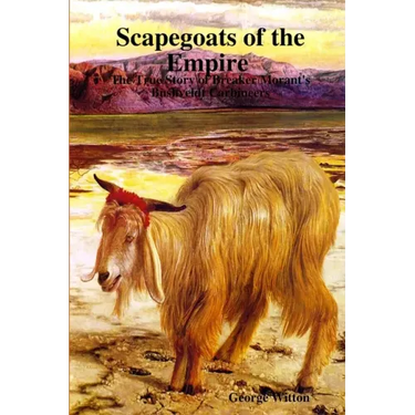 Scapegoats of the Empire The True Story of Breaker Morant's Bushveldt Carbineers