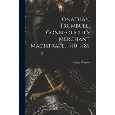 Jonathan Trumbull, Connecticut's Merchant Magistrate, 1710-1785