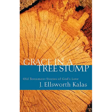 Grace in a Tree Stump: Old Testament Stories of God's Love