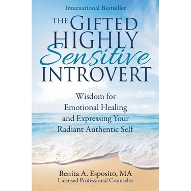 The Gifted Highly Sensitive Introvert: Wisdom for Emotional Healing and Expressing Your Radiant Authentic Self