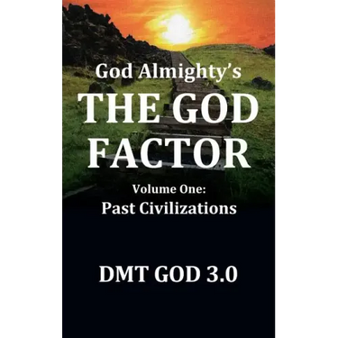 God Almighty's: THE GOD FACTOR: Volume One: PAST CIVILIZATIONS