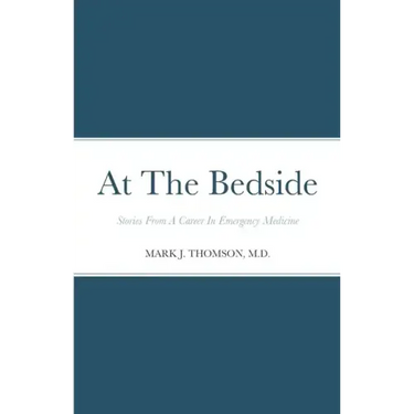At The Bedside Stories: Stories From a Career in Emergency Medicine