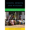 X-Rays, Spirits, and Witches: Understanding Health and Illness in Ethnographic Context
