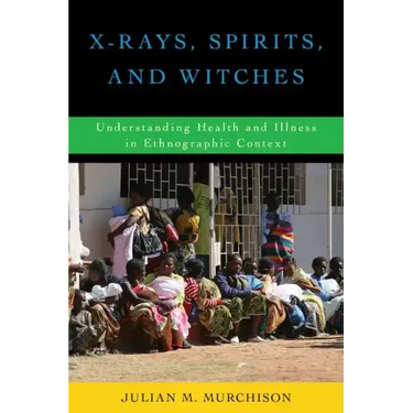X-Rays, Spirits, and Witches: Understanding Health and Illness in Ethnographic Context