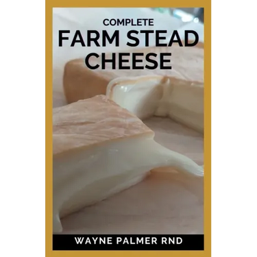 Complete Farm Stead Cheese: The Complete Guide to Making Artisan Cheeses