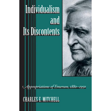 Individualism and Its Discontents: Appropriations of Emerson, 1880-1950