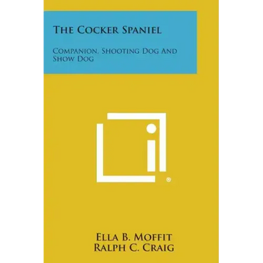 The Cocker Spaniel: Companion, Shooting Dog and Show Dog