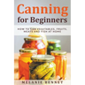 Canning for Beginners: How to Can Vegetables, Fruits, Meats and Fish at Home