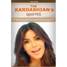 Quotes of Kardashians: Quotations of Kim, Khloe, Kourtney & Rob Kardashian, (Bruce) Caitlyn & Kris, Kendall Jenner, Lamar Odom, Kanye West