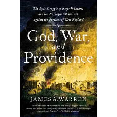 God, War, and Providence: The Epic Struggle of Roger Williams and the Narragansett Indians Against the Puritans of New England