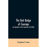 The Red Badge of Courage: An Episode of the American Civil War