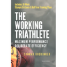 The Working Triathlete: Maximum Performance With Deliberate Efficiency: Includes 18-Week Olympic Distance and Half Iron Distance Training Plan
