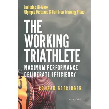 The Working Triathlete: Maximum Performance With Deliberate Efficiency: Includes 18-Week Olympic Distance and Half Iron Distance Training Plan