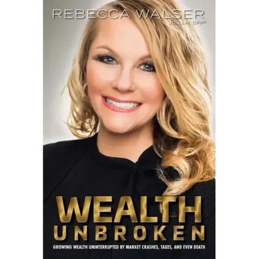 Wealth Unbroken: Growing Wealth Uninterrupted by Market Crashes; Taxes; And Even Death